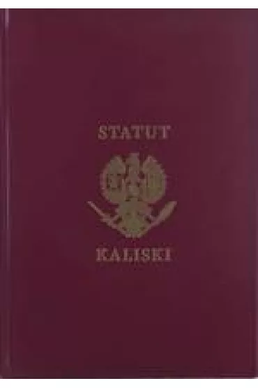 Statut Kaliski. Historia Statusu Kaliskiego ksi�cia Boles�awa Pobo�nego z roku 1264 i jego iluminacji przez Artura Szyka w latach 1926-1928
