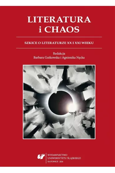 Literatura i chaos. Szkice o literaturze XX wieku i XXI wieku - Agnieszka N�cka, Red Barbara  Gutkowska