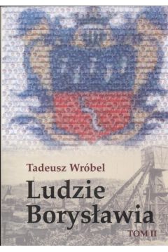 Ludzie Borysawia Tom 2 Opowie o ludziach niezwykego miasta Tadeusz Wrbel