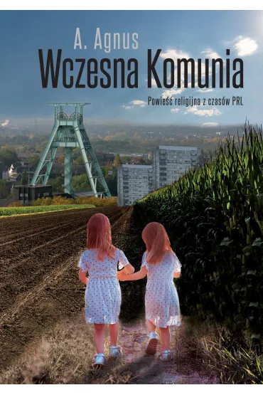 Wczesna Komunia. Powie�� religijna z czas�w PRL - A. Agnus