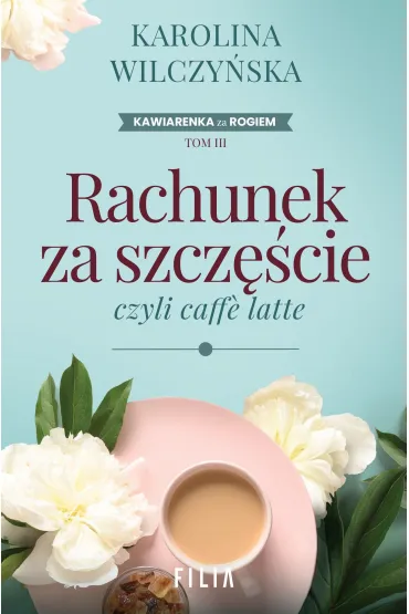 Rachunek za szcz�cie, czyli caffe latte. Cykl Kawiarenka za rogiem - Karolina Wilczy�ska