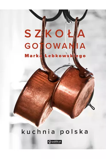 Szko�a gotowania Marka �ebkowskiego. Kuchnia polska - Marek �ebkowski