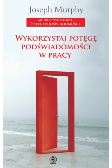 Wykorzystaj pot�g� pod�wiadomo�ci w pracy - Joseph Murphy