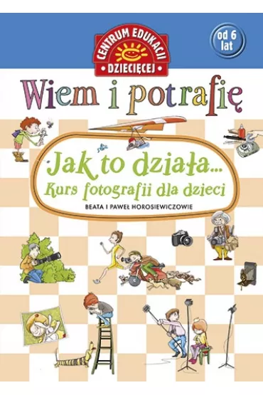 Kurs fotografii dla dzieci wiem i potrafi� jak to dzia�a - Beata Horosiewicz, Pawe� Horosiewicz