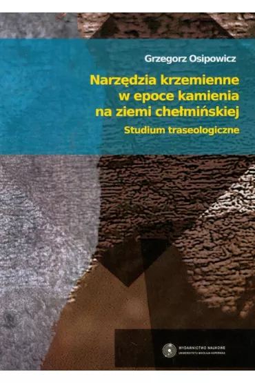 Narz�dzia krzemienne w epoce kamienia na ziemi che�mi�skiej - Grzegorz Osipowicz