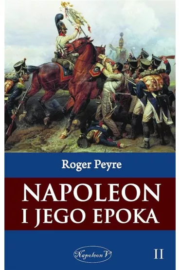 Napoleon i jego epoka. Tom 2 - Roger Peyre
