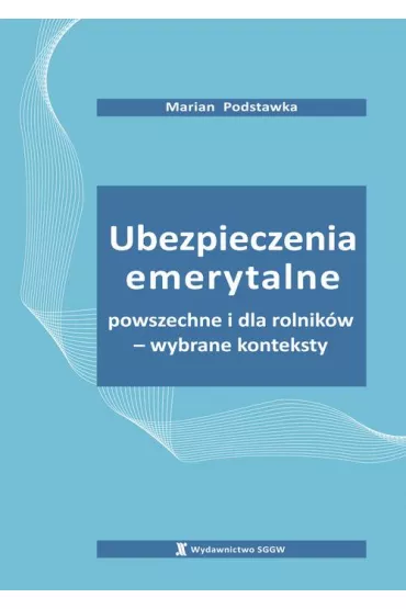 eBook Ubezpieczenia emerytalne powszechne i dla rolnikw – wybrane konteksty pdf - Marian Podstawka