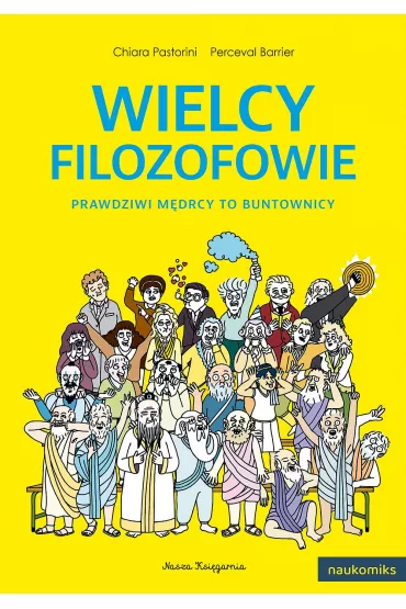 Wielcy filozofowie - prawdziwi m�drcy to buntownicy. Naukomiks - Chiara Pastorini, Perceval Barrier