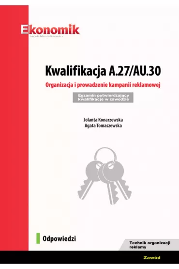 Kwalifikacja A.27/AU.30. Organizacja i prowadzenie kampanii reklamowej. Egzamin potwierdzaj�cy kwalifikacje - Agata  Tomaszewska, Jolanta  Konarzewska
