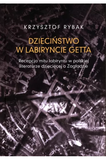 Dzieci�stwo w labiryncie getta - Krzysztof  Rybak