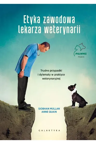 Etyka zawodowa lekarza weterynarii. Trudne przypadki i dylematy w praktyce weterynaryjnej - Anne  Quain, Siobhan  Mullan