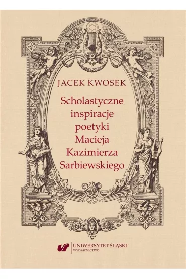 Scholastyczne inspiracje poetyki Macieja Kazimierza Sarbiewskiego - Jacek Kwosek