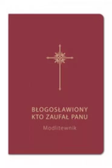 B�ogos�awiony, kto zaufa� Panu. Modlitewnik bordo - Grzegorz Sochacki, Bogdam Ca�ka Sj