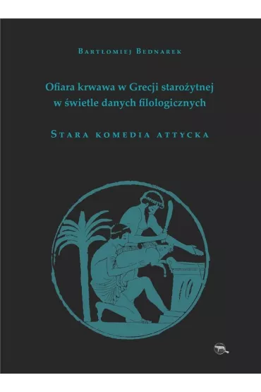 Ofiara krwawa w Grecji staro�ytnej.Stara komedia.. - Bart�omiej Bednarek