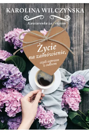 �ycie na zam�wienie, czyli espresso z cukrem. Kawiarenka za rogiem. Tom 1 - Karolina Wilczy�ska