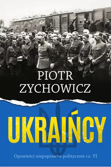 Ukrai�cy. Opowie�ci niepoprawne politycznie. Cz�� 6 - Piotr Zychowicz