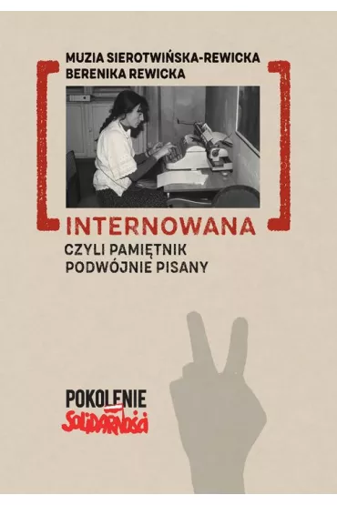 Internowana czyli pami�tnik podw�jnie pisany - Berenika Rewicka, Sierotwi�ska Rewicka Muzia