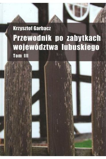 Przewodnik po zabytkach województwa lubuskiego Tom 3