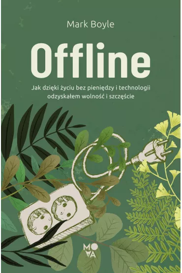 Offline. Jak dzi�ki �yciu bez pieni�dzy i technologii odzyska�em wolno�� i szcz�cie - Mark Boyle