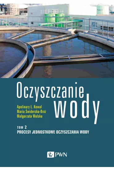 Procesy jednostkowe oczyszczania wody. Oczyszczanie wody. Tom 2 - Ma�gorzata Wolska, Maria �widerska-Br�, Apolinary L. Kowal