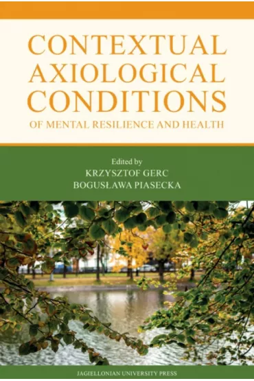 Contextual Axiological Conditions of Mental Resilience and Health - Bogus�awa Piasecka, Krzysztof  Gerc