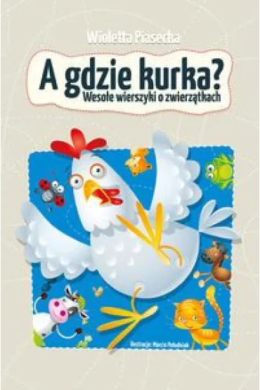 A gdzie kurka? Weso�e wierszyki o zwierz�tach - Wioletta Piasecka
