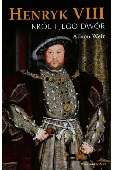 Henryk viii kr�l i jego dw�r - Alison Weir