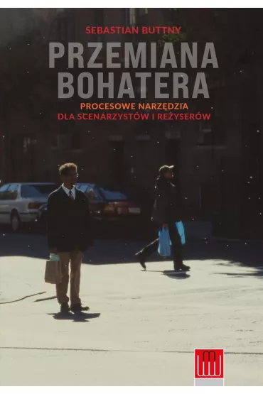Przemiana bohatera. Procesowe narz�dzia dla scenarzyst�w i re�yser�w - Sebastian  Buttny
