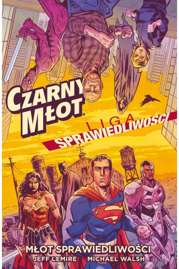 M�ot Sprawiedliwo�ci. Czarny M�ot. Liga Sprawiedliwo�ci - Jeff Lemire, Michael Walsh