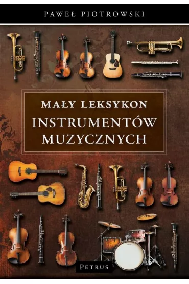 Ma�y leksykon instrument�w muzycznych - Pawe� Piotrowski