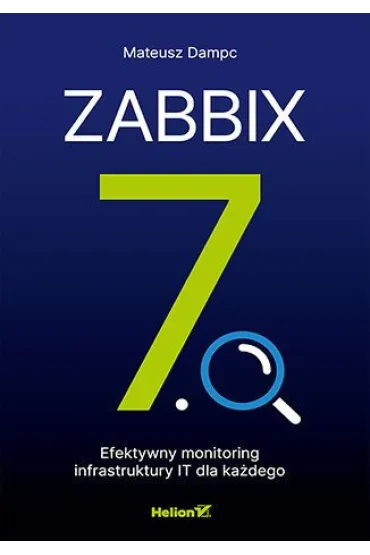 Zabbix 7.0. Efektywny monitoring infrastruktury IT dla ka�dego - Mateusz Dampc