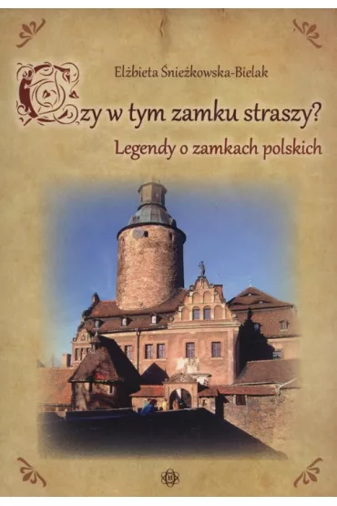 Czy w tym zamku straszy? Legendy o zamkach polskich - El�bieta �nie�kowska-Bidak