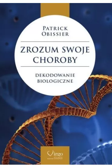 Zrozum swoje choroby. Dekodowanie biologiczne - Patrick Obissier