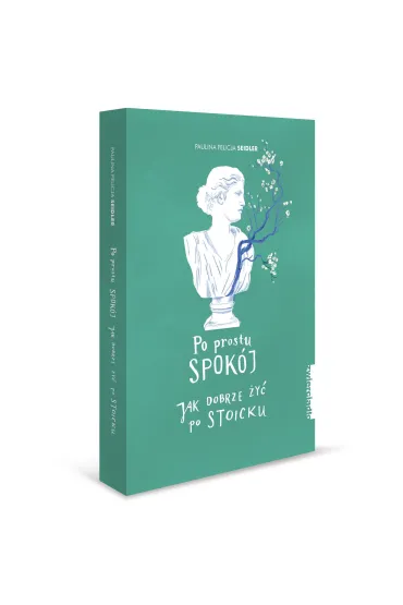 Po prostu spok�j. Jak dobrze �y� po stoicku - Paulina Felicja  Seidler