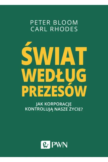 �wiat wed�ug prezes�w. Jak korporacje kontroluj� nasze �ycie? - Carl  Rhodes, Peter  Bloom