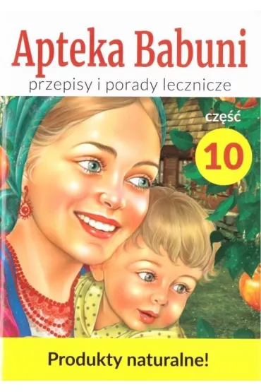 Przepisy i porady lecznicze. Apteka Babuni. Tom 10