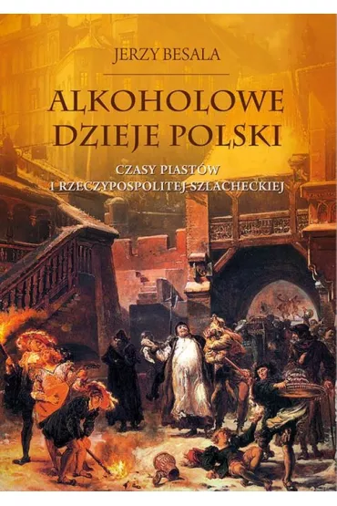 Czasy Piast�w i Rzeczypospolitej szlacheckiej. Alkoholowe dzieje Polski - Jerzy Besala