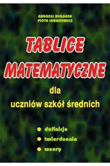 Tablice matematyczne dla uczni�w szk� �rednich - Andrzej Kie�basa, Piotr �ukasiewicz