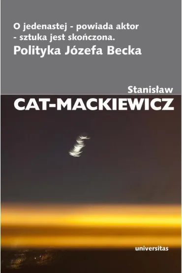 O jedenastej powiada aktor sztuka jest sko�czona - Stanis�aw Cat-Mackiewicz