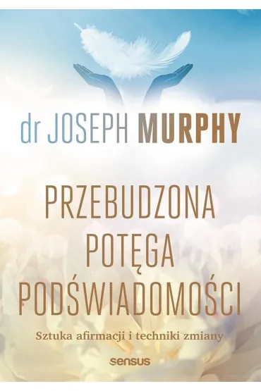 Przebudzona pot�ga pod�wiadomo�ci. Sztuka afirmacji i techniki zmiany - Joseph Murphy