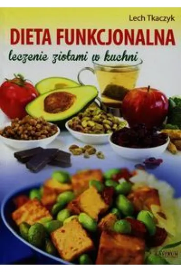 Dieta funkcjonalna. Leczenie ziolami w kuchni - Lech Tkaczyk