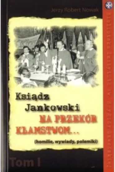 Ksi�dz Jankowski  Na przek�r k�amstwom  TOM I - Jerzy Robert Nowak