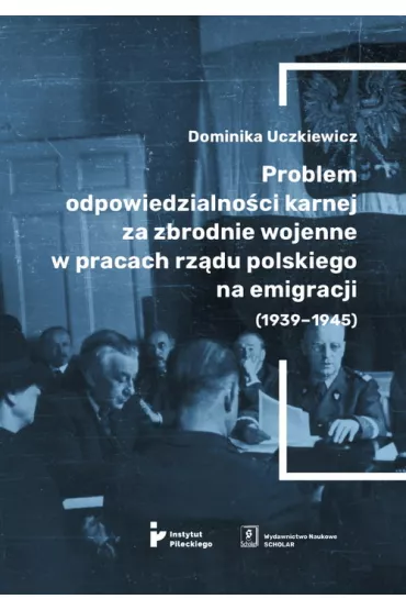 Problem odpowiedzialno�ci karnej za zbrodnie wojenne w pracach rz�du polskiego na emigracji (1939-1945) - Dominika  Uczkiewicz