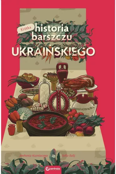 Krtka historia barszczu ukraiskiego - Sofia  Sulij, Jewhenia Kuzniecowa