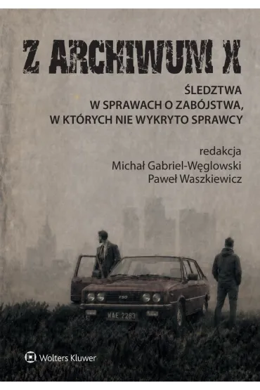 Z ARCHIWUM X. �ledztwa w sprawach o zab�jstwa, w kt�rych nie wykryto sprawcy - Micha� Gabriel W�glowski, Pawe� Waszkiewicz