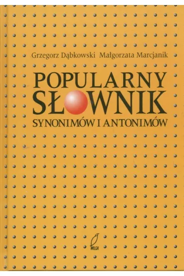 Popularny s�ownik synonim�w i antonim�w - Grzegorz D�bkowski, Ma�gorzata Marcjanik