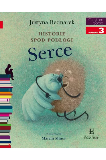 Serce. Historie spod pod�ogi. Tom 3. Czytam sobie. Poziom 3 - Justyna Bednarek