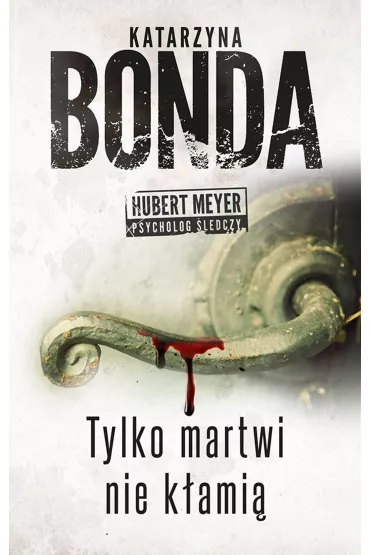 Tylko martwi nie k�ami�. Hubert Meyer. Tom 2 - Katarzyna Bonda