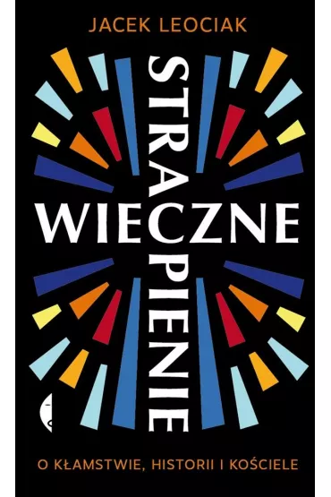 Wieczne strapienie. O k�amstwie, historii i Ko�ciele - Jacek Leociak