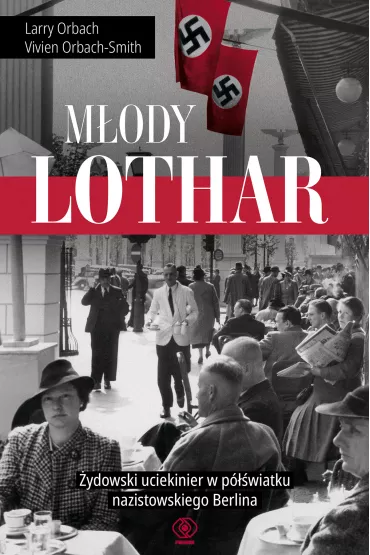 M�ody Lothar. �ydowski uciekinier w p�wiatku nazistowskiego Berlina - Larry Orbach, Vivien Orbach-Smith